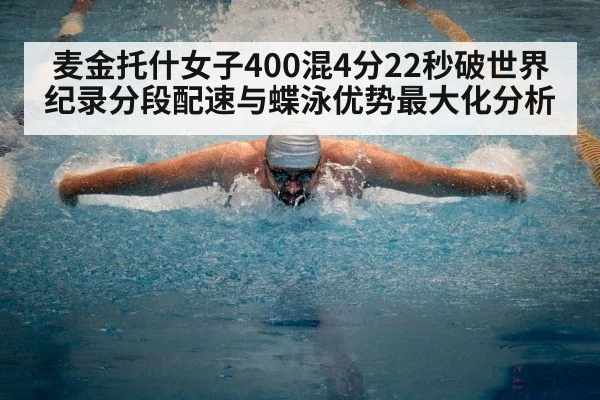 麦金托什女子400混4分22秒破世界纪录分段配速与蝶泳优势最大化分析